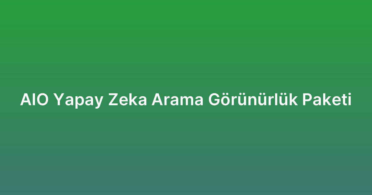 AIO Yapay Zeka Arama Görünürlük Paketi