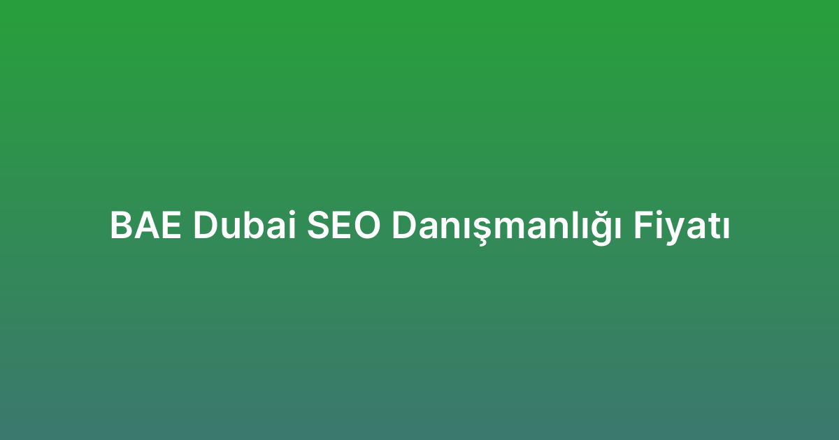 BAE Dubai SEO Danışmanlığı Fiyatı