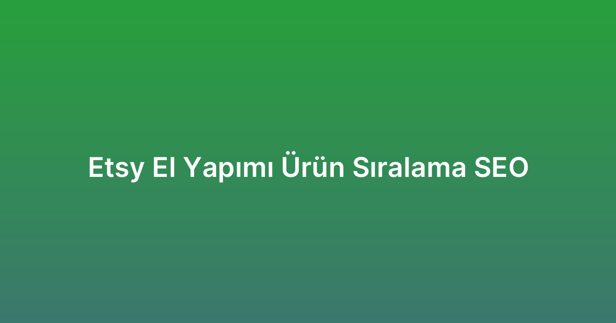 Etsy El Yapımı Ürün Sıralama SEO