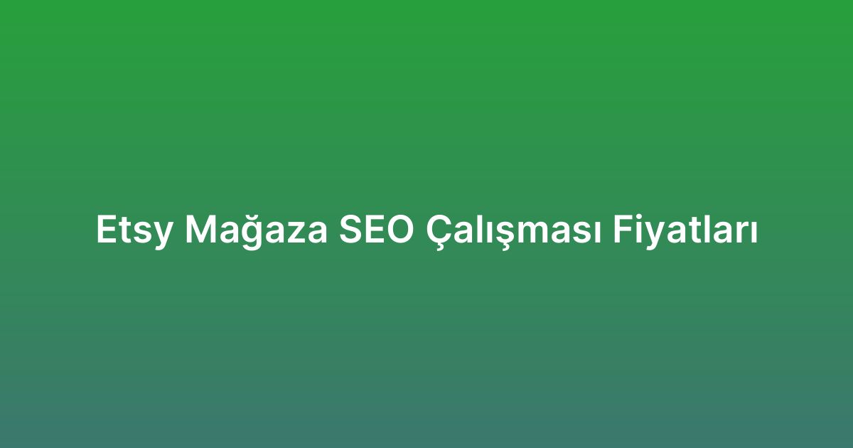 Etsy Mağaza SEO Çalışması Fiyatları