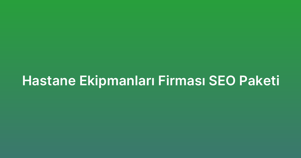 Hastane Ekipmanları Firması SEO Paketi