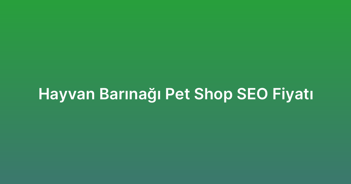 Hayvan Barınağı Pet Shop SEO Fiyatı