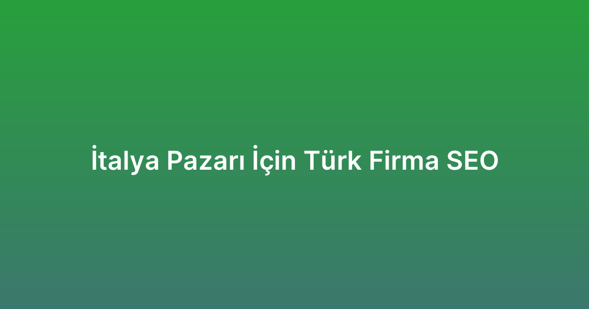 İtalya Pazarı İçin Türk Firma SEO