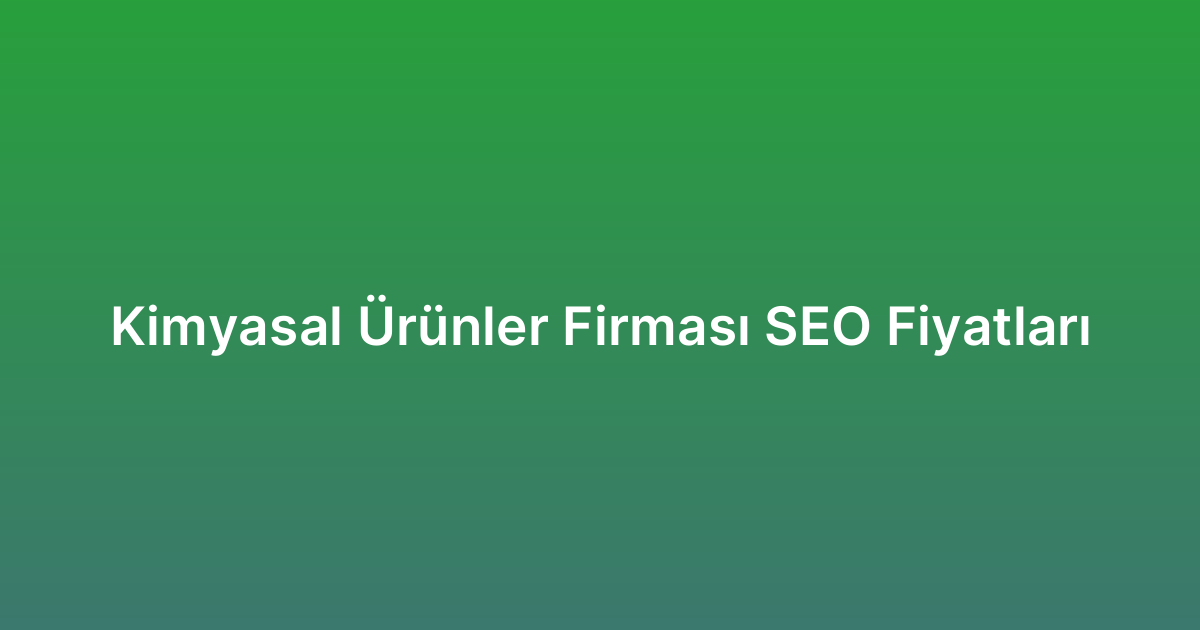 Kimyasal Ürünler Firması SEO Fiyatları