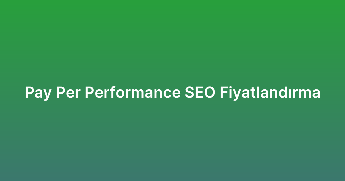 Pay Per Performance SEO Fiyatlandırma