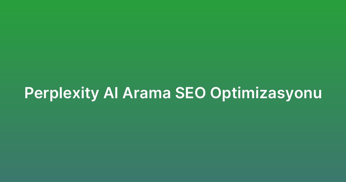 Perplexity AI Arama SEO Optimizasyonu
