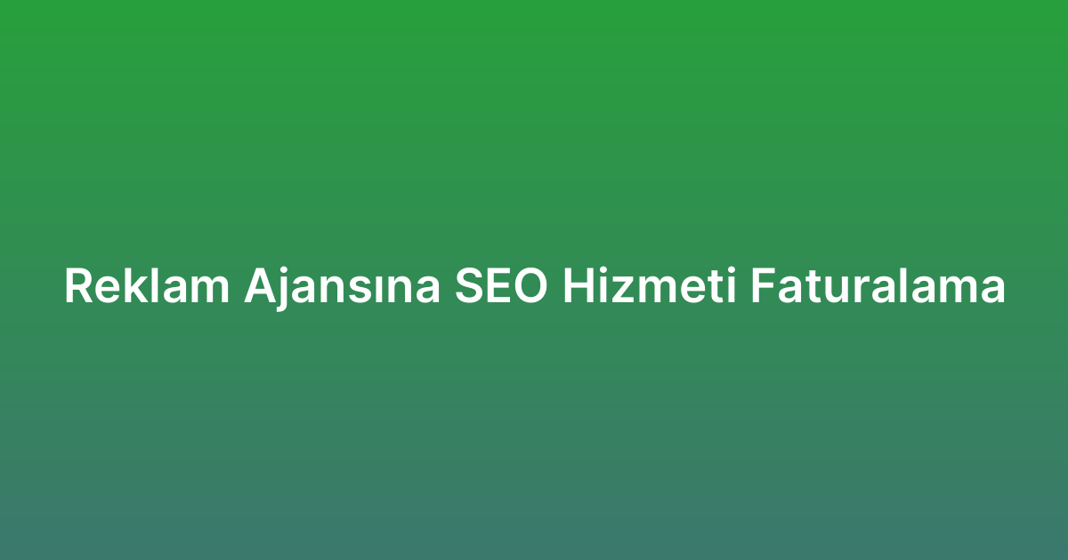 Reklam Ajansına SEO Hizmeti Faturalama