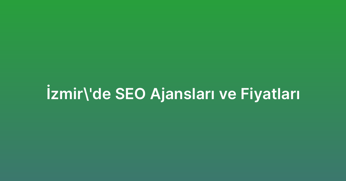İzmir’de SEO Ajansları ve Fiyatları
