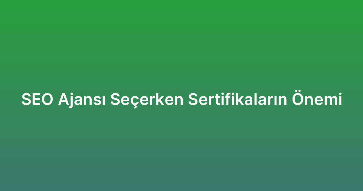 SEO Ajansı Seçerken Sertifikaların Önemi