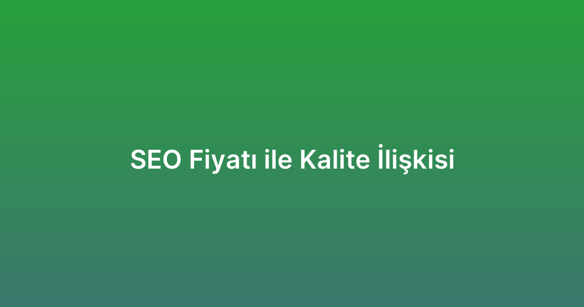 SEO Fiyatı ile Kalite İlişkisi