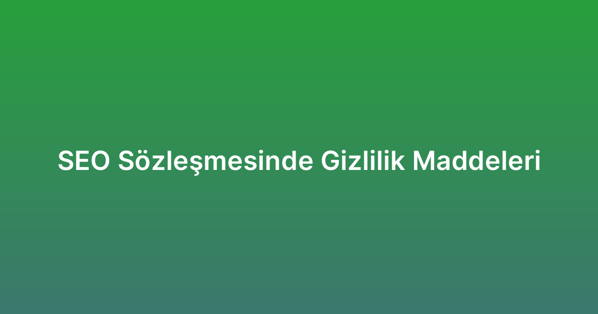 SEO Sözleşmesinde Gizlilik Maddeleri