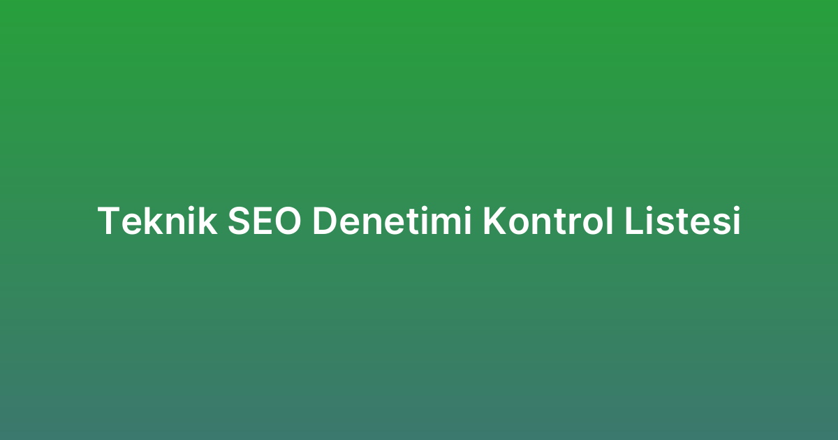 Teknik SEO Denetimi Kontrol Listesi
