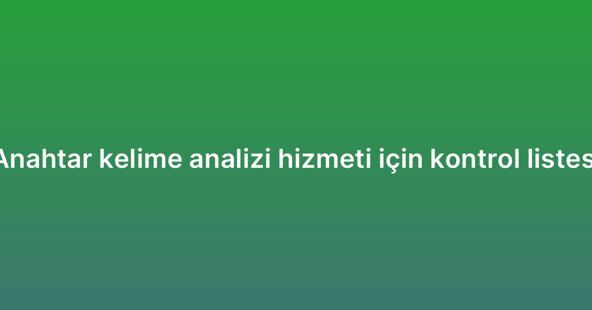 Anahtar kelime analizi hizmeti için kontrol listesi