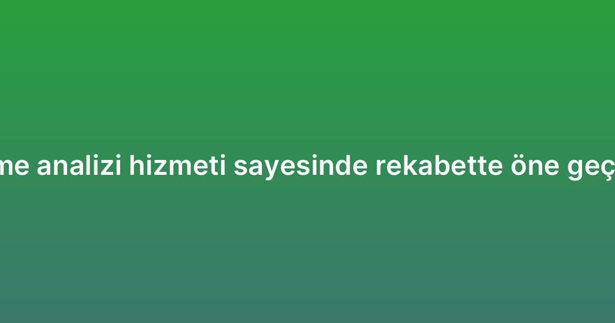 Anahtar kelime analizi hizmeti sayesinde rekabette öne geçmenin yolları
