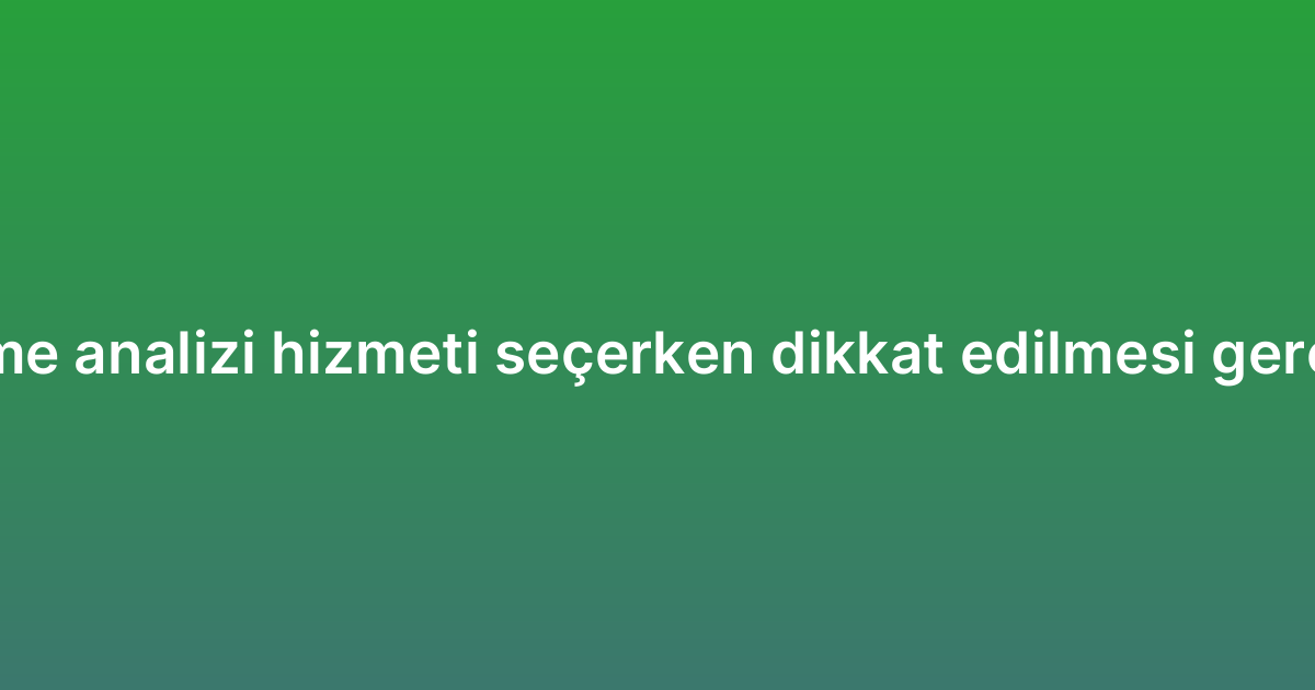 Anahtar kelime analizi hizmeti seçerken dikkat edilmesi gereken kriterler