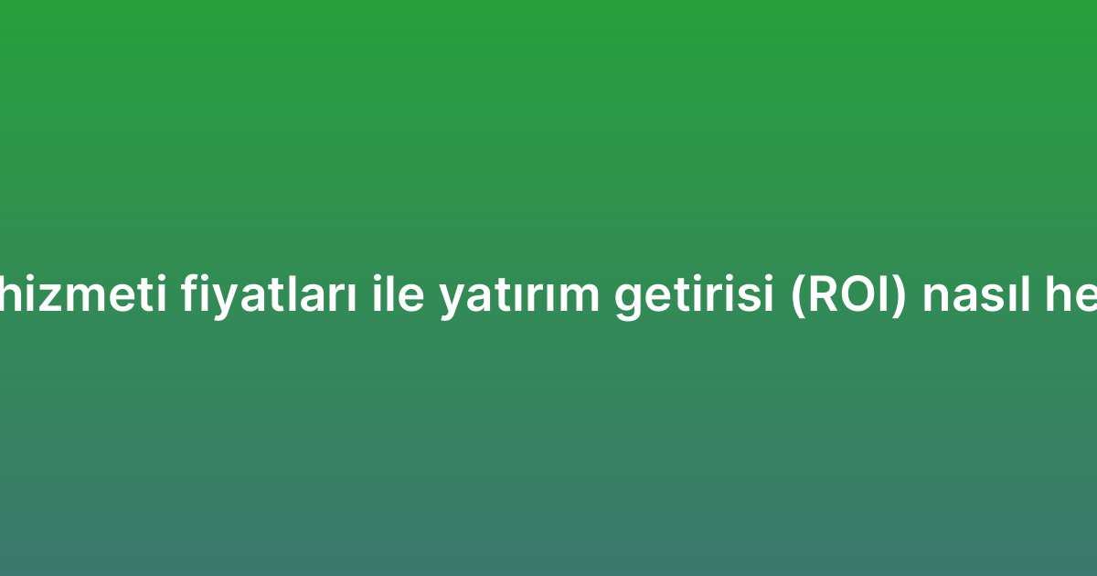 Backlink hizmeti fiyatları ile yatırım getirisi (ROI) nasıl hesaplanır?