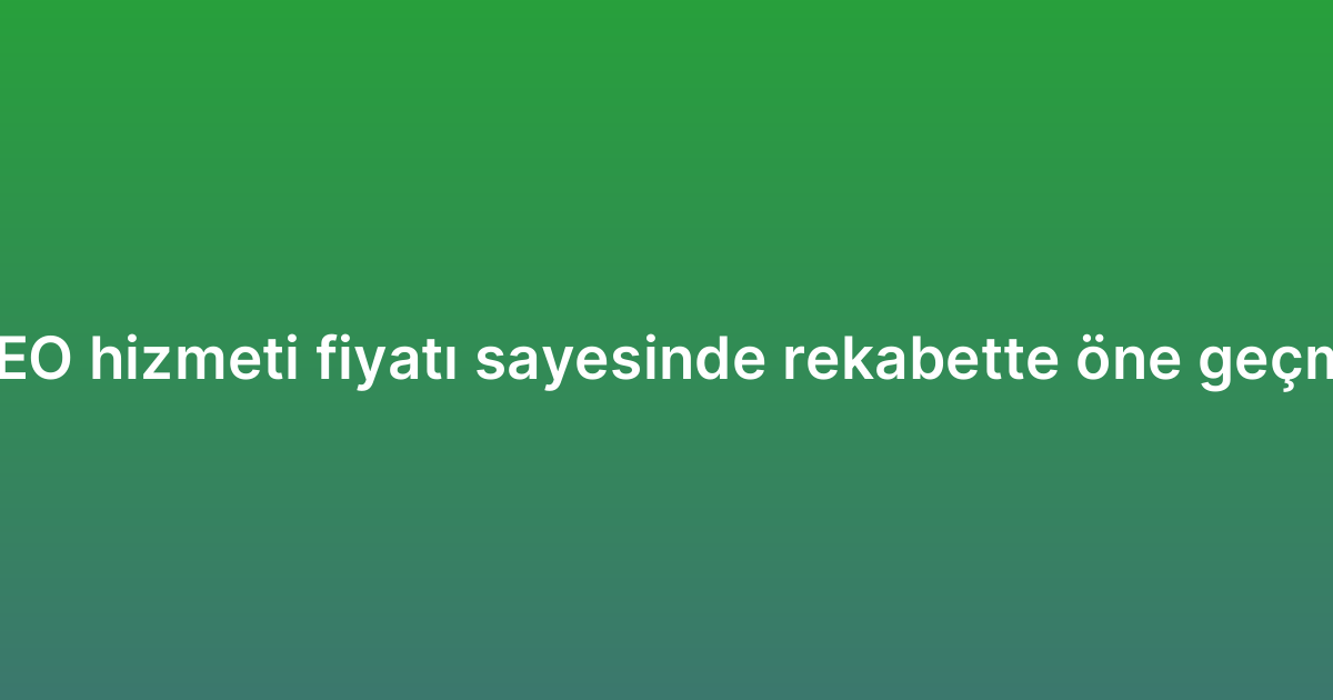 Kurumsal SEO hizmeti fiyatı sayesinde rekabette öne geçmenin yolları