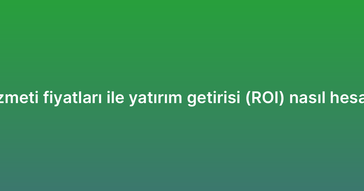 SEO hizmeti fiyatları ile yatırım getirisi (ROI) nasıl hesaplanır?